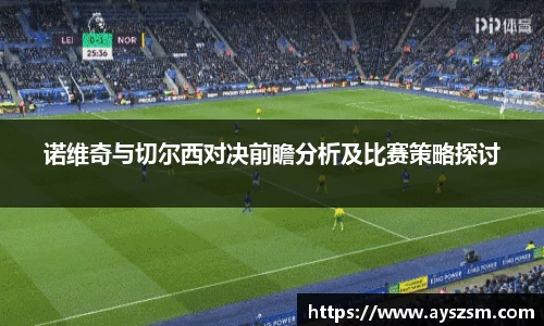 诺维奇与切尔西对决前瞻分析及比赛策略探讨