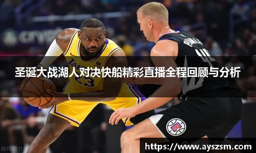 圣诞大战湖人对决快船精彩直播全程回顾与分析